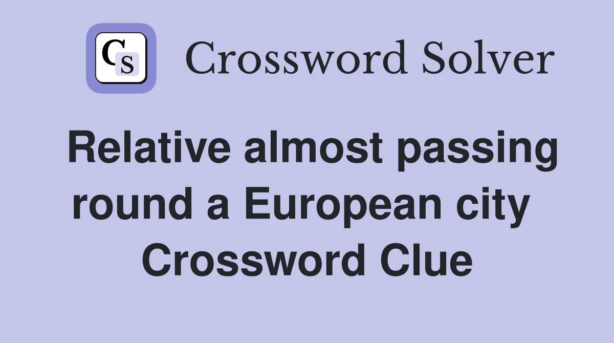 Relative almost passing round a European city  Crossword Clue