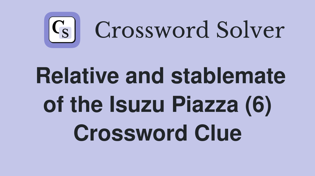 Relative and stablemate of the Isuzu Piazza (6) Crossword Clue