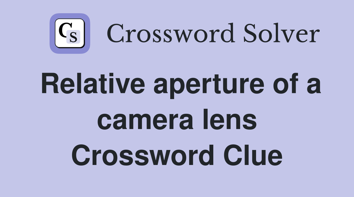 Relative aperture of a camera lens Crossword Clue
