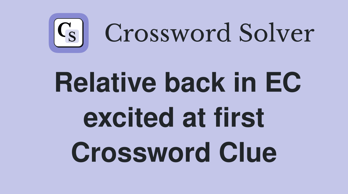 Relative back in EC excited at first Crossword Clue