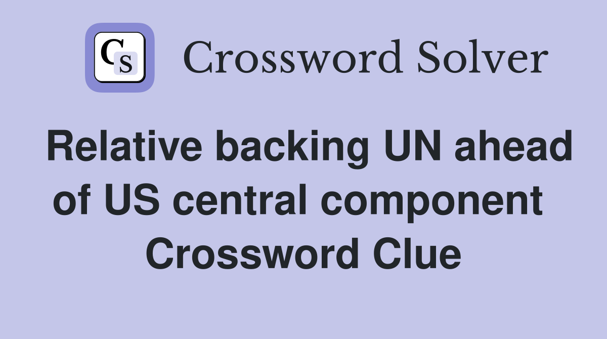 Relative backing UN ahead of US central component  Crossword Clue