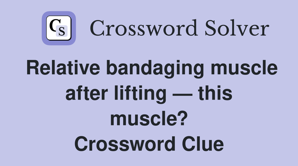 Relative bandaging muscle after lifting — this muscle? Crossword Clue