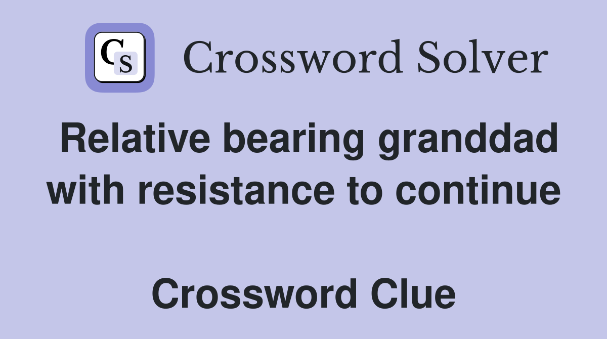 Relative bearing granddad with resistance to continue  Crossword Clue