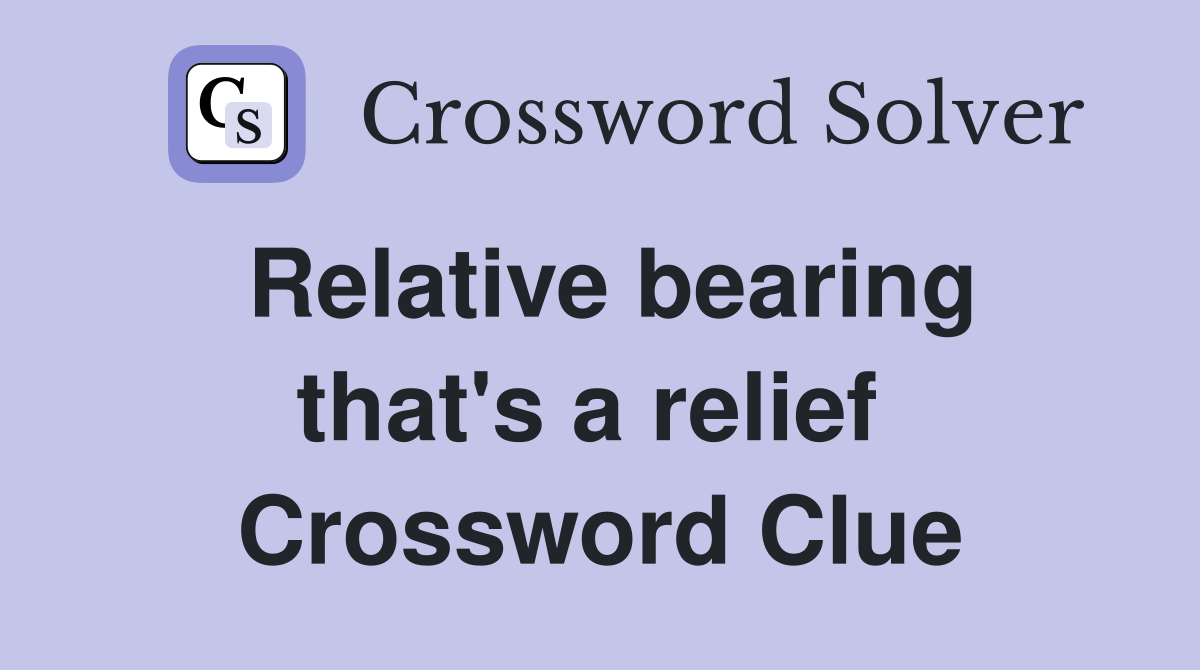 Relative bearing that's a relief  Crossword Clue