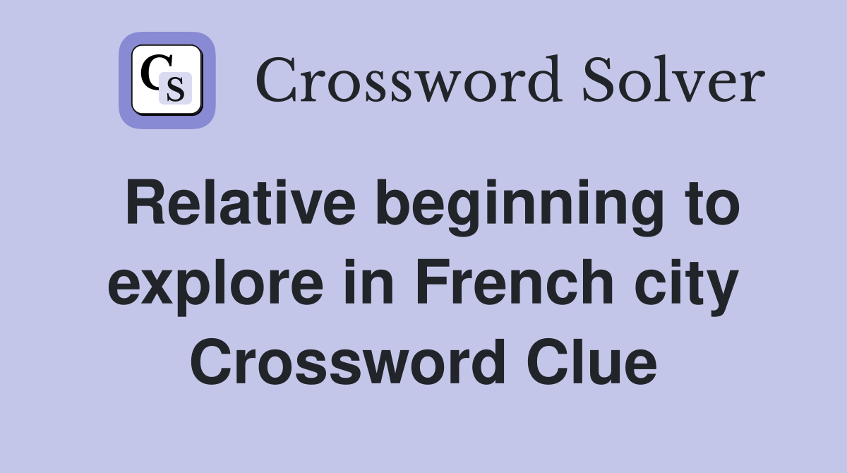 Relative beginning to explore in French city Crossword Clue