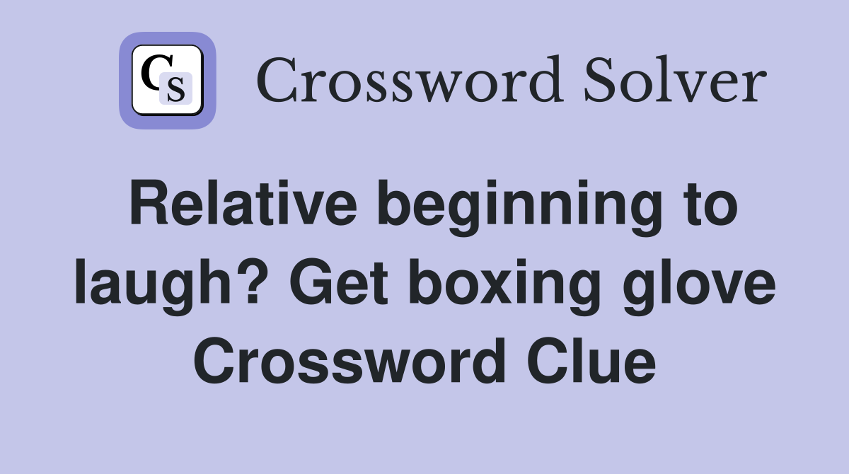 Relative beginning to laugh? Get boxing glove Crossword Clue