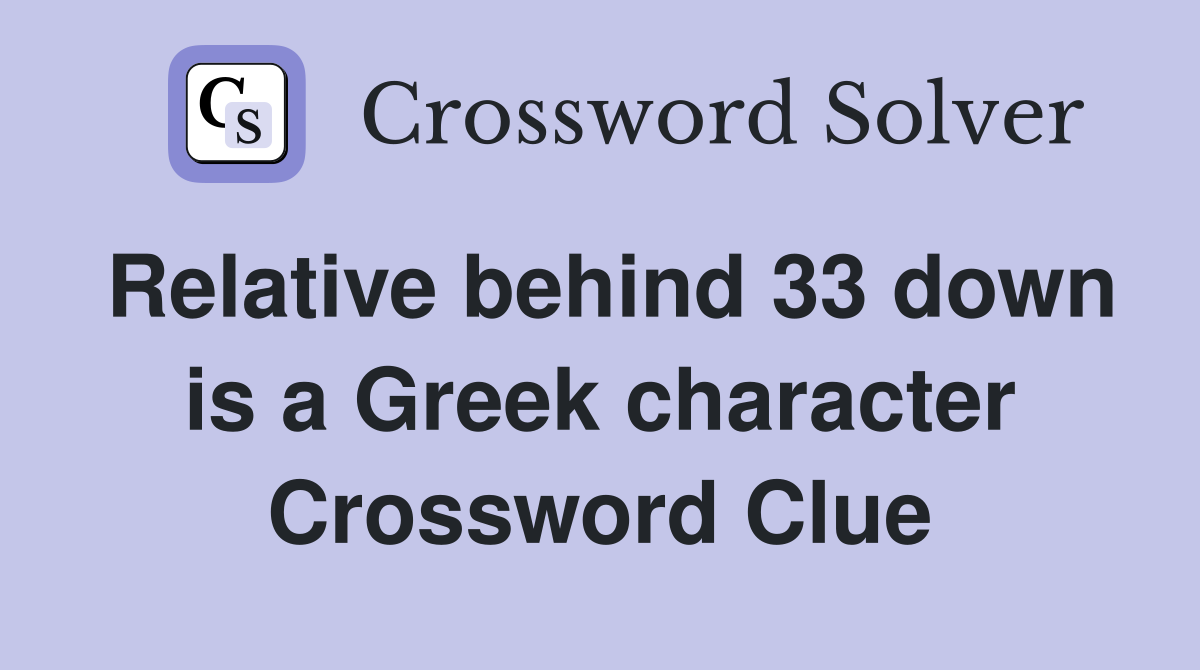 Relative behind 33 down is a Greek character Crossword Clue