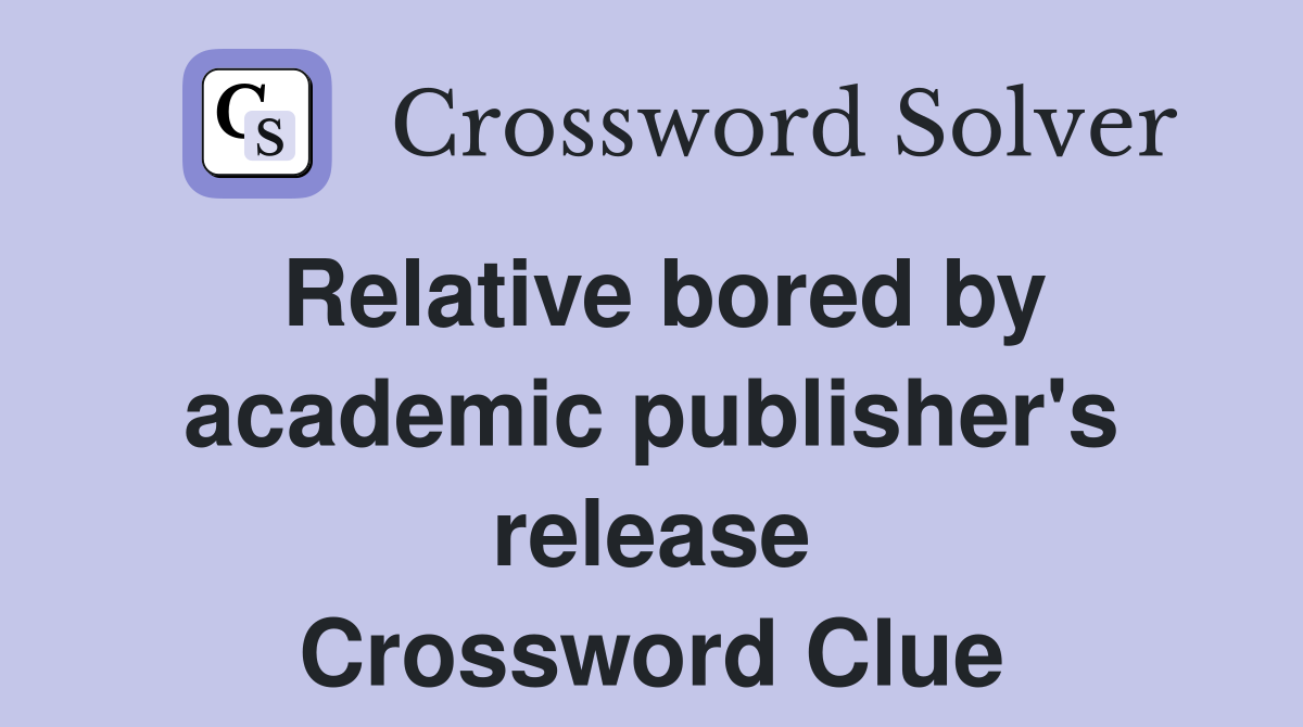Relative bored by academic publisher's release Crossword Clue