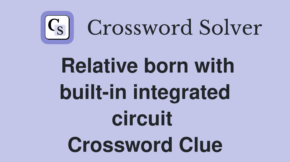 Relative born with built-in integrated circuit  Crossword Clue