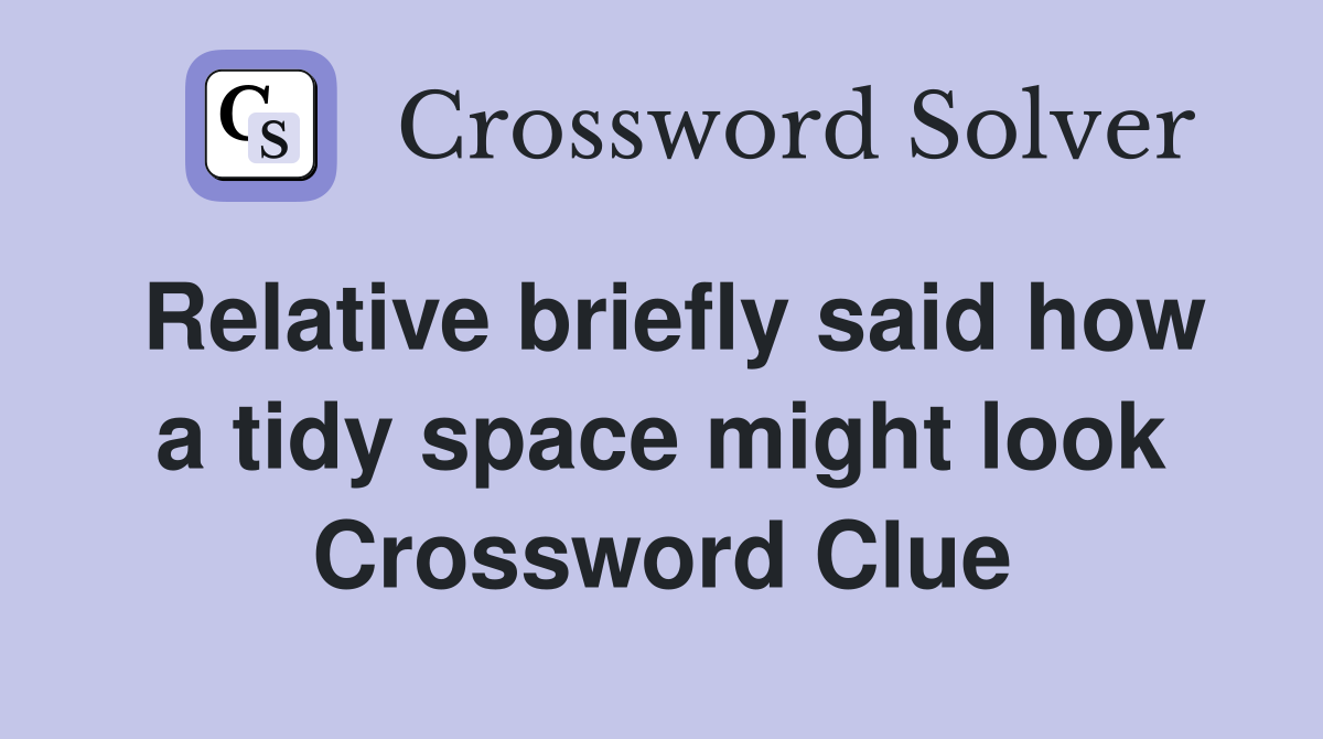 Relative briefly said how a tidy space might look Crossword Clue
