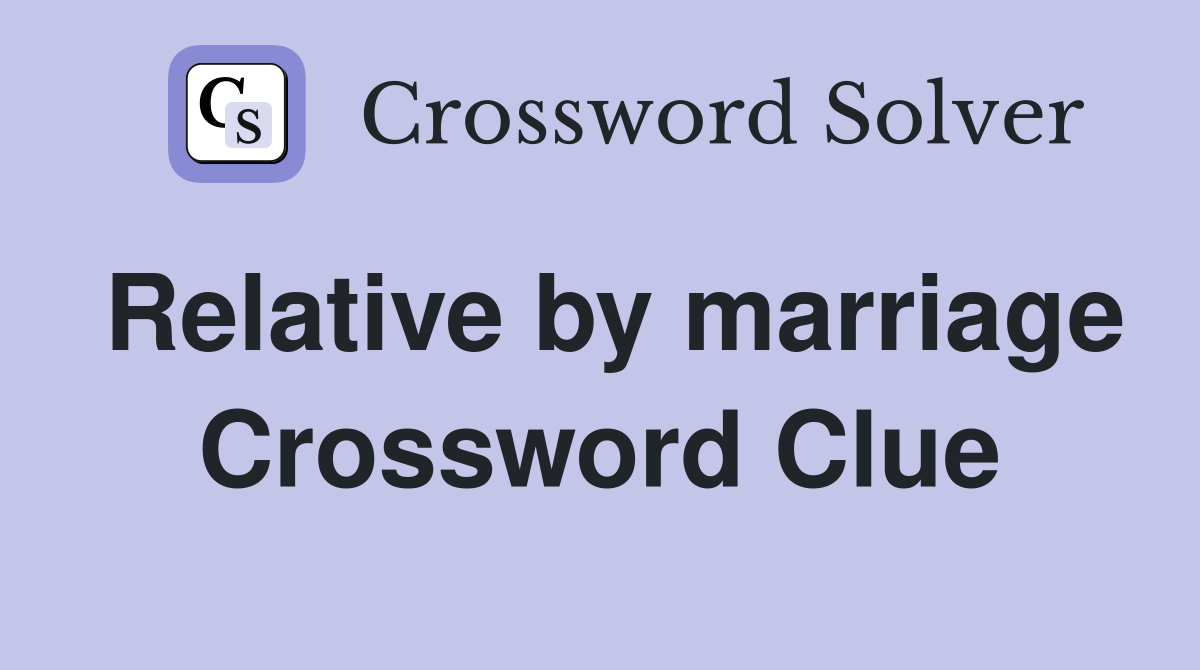 Relative by marriage Crossword Clue