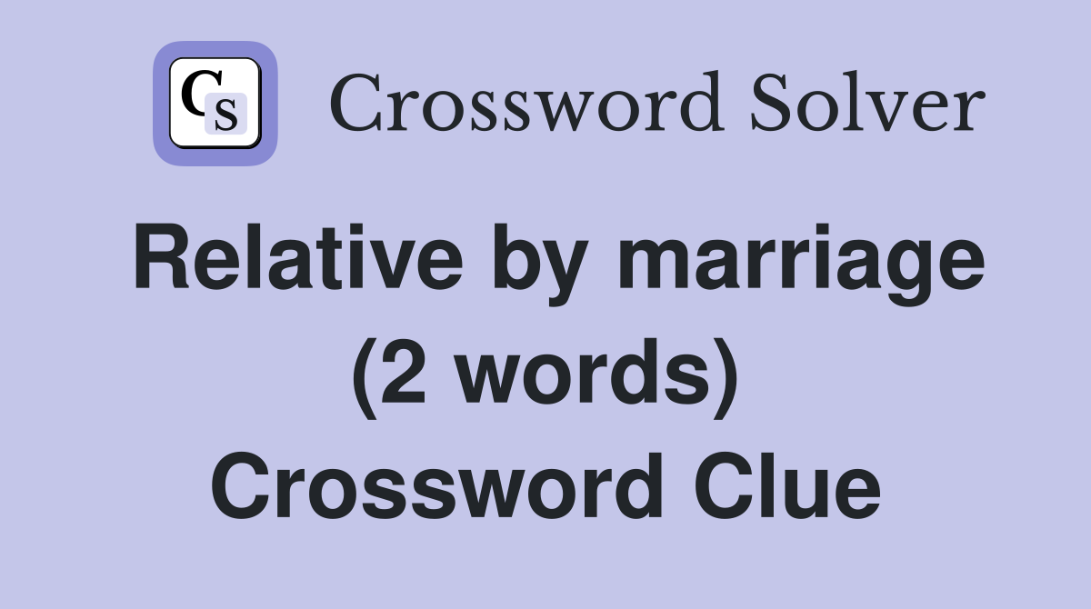 Relative by marriage (2 words) Crossword Clue
