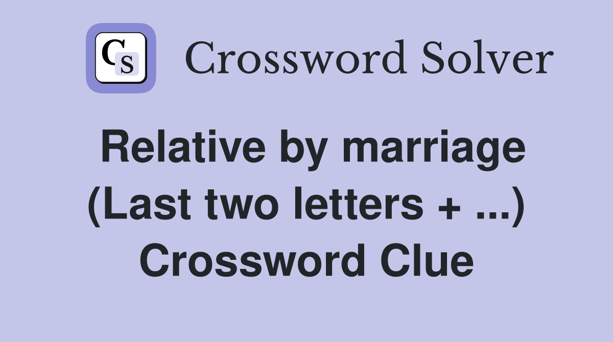 Relative by marriage (Last two letters + ...) Crossword Clue
