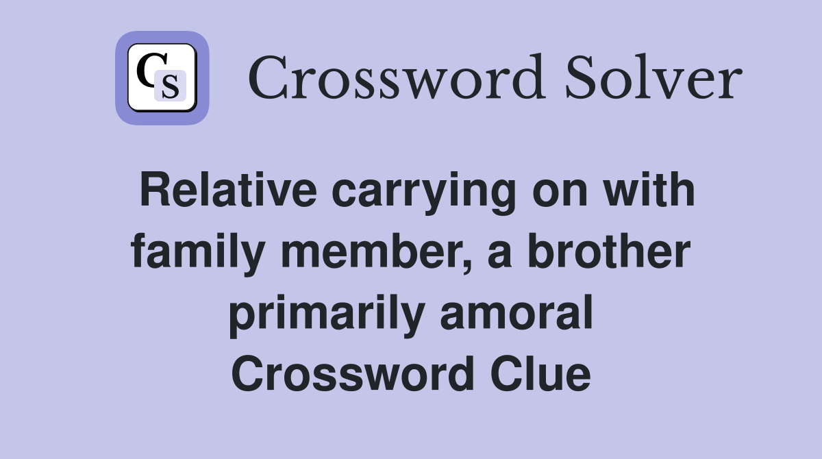 Relative carrying on with family member, a brother primarily amoral Crossword Clue