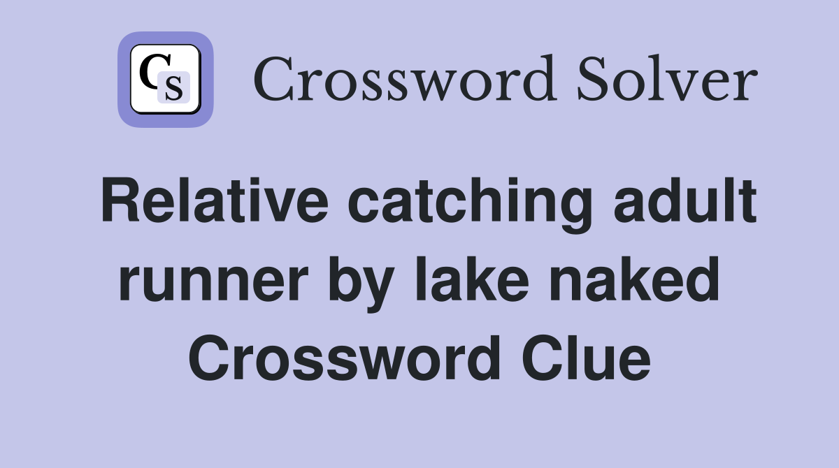 Relative catching adult runner by lake naked Crossword Clue