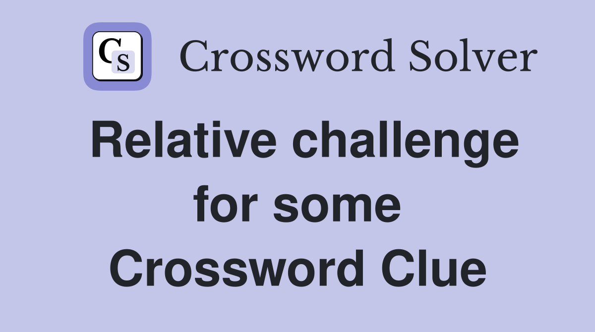 Relative challenge for some Crossword Clue