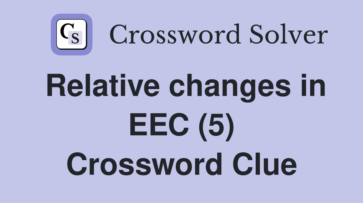 Relative changes in EEC (5) Crossword Clue