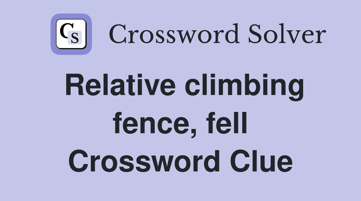 Relative climbing fence, fell Crossword Clue