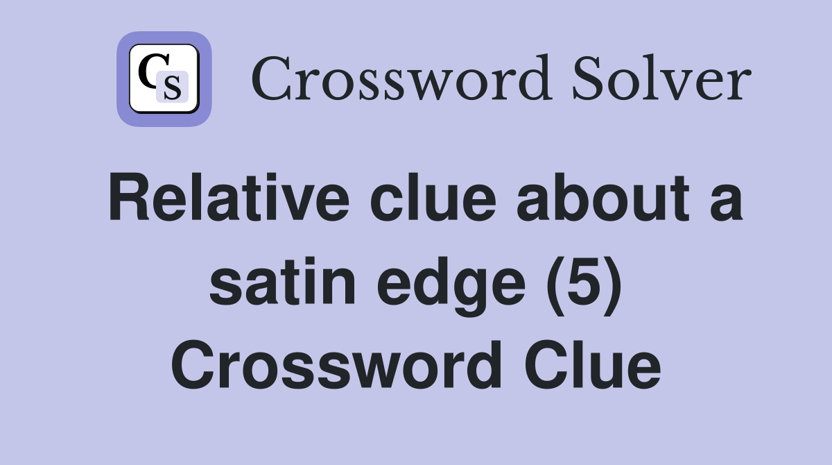 Relative clue about a satin edge (5) Crossword Clue