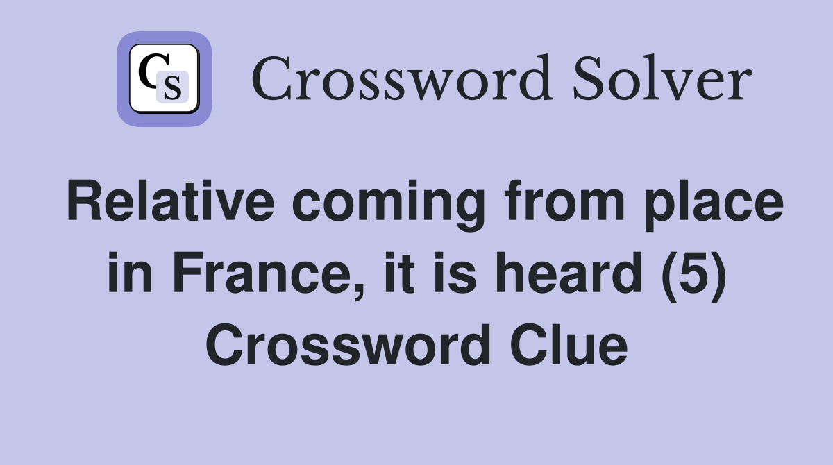 Relative coming from place in France, it is heard (5) Crossword Clue