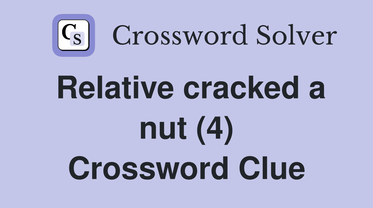 Relative cracked a nut (4) Crossword Clue
