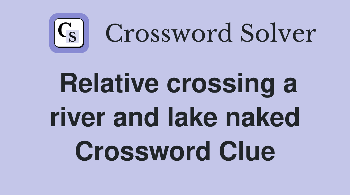 Relative crossing a river and lake naked Crossword Clue