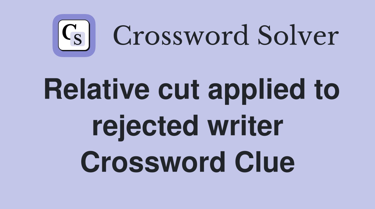 Relative cut applied to rejected writer Crossword Clue