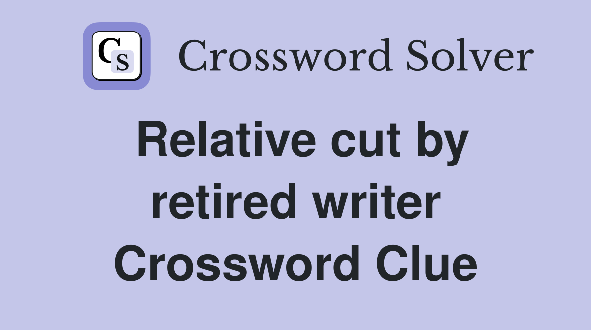 Relative cut by retired writer Crossword Clue
