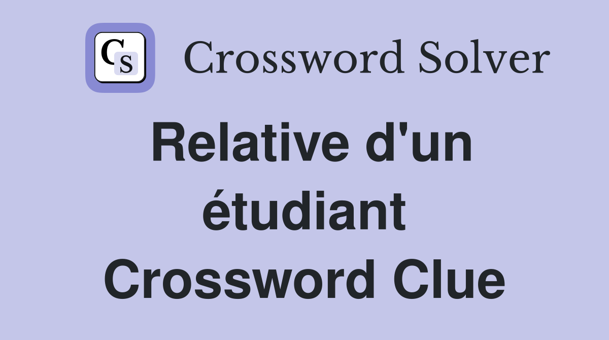 Relative d'un étudiant Crossword Clue