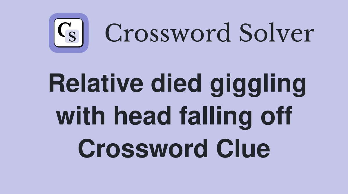 Relative died giggling with head falling off Crossword Clue