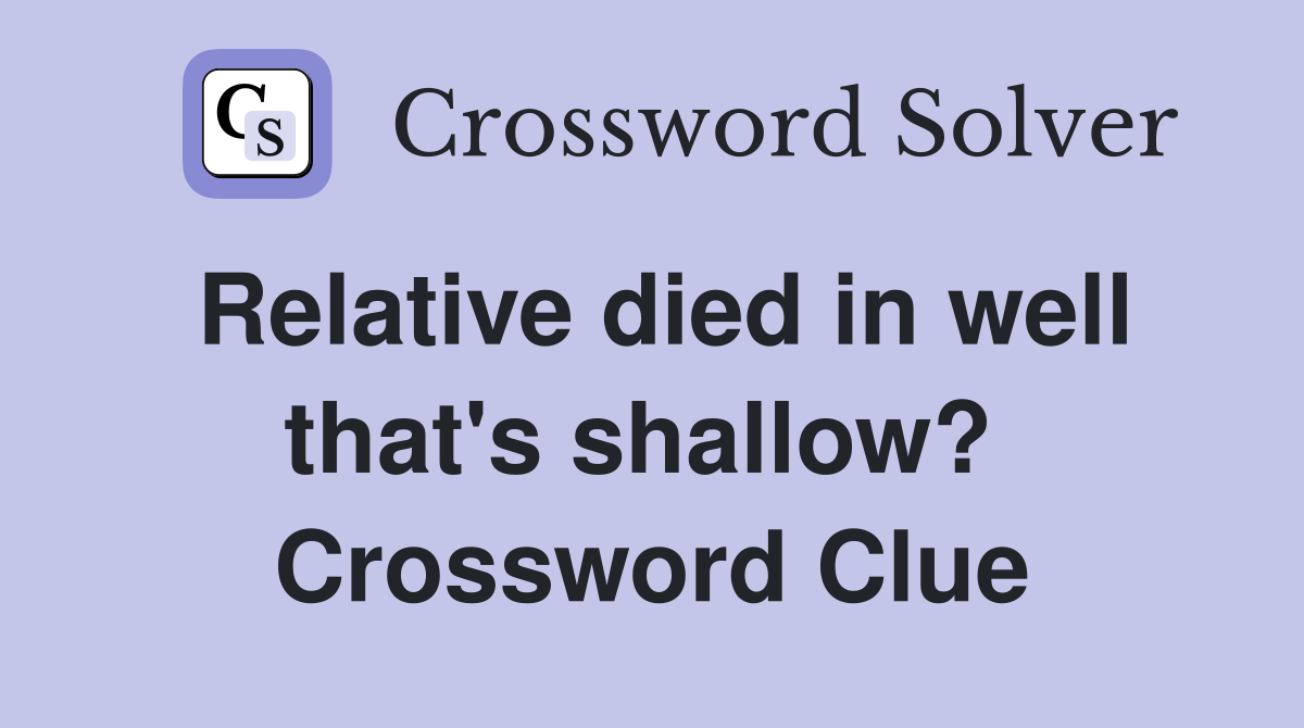 Relative died in well that's shallow?  Crossword Clue