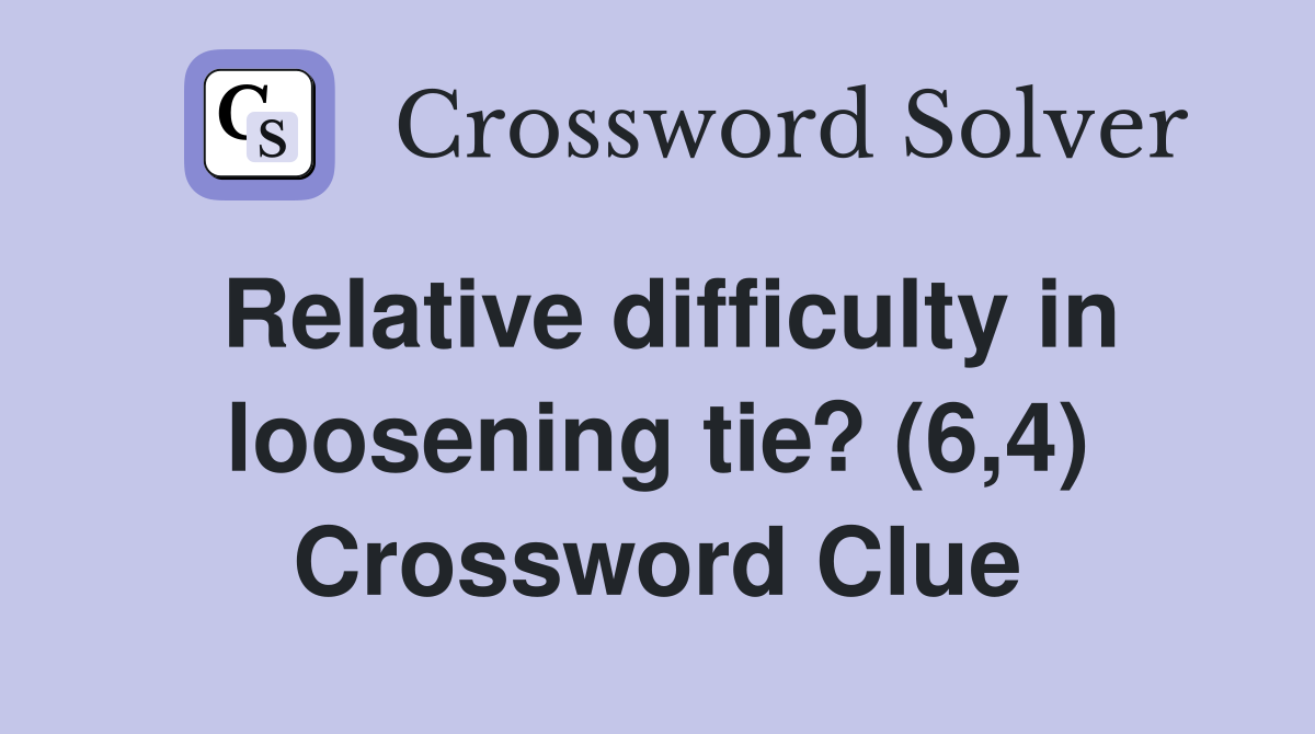 Relative difficulty in loosening tie? (6,4) Crossword Clue