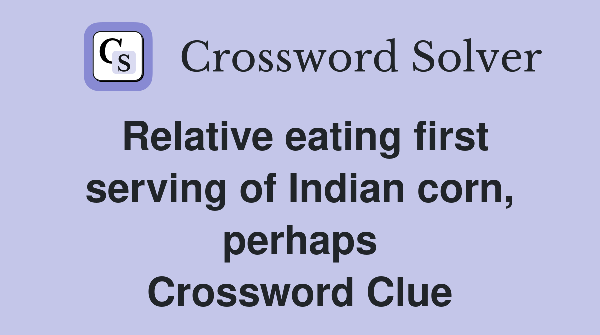 Relative eating first serving of Indian corn, perhaps Crossword Clue