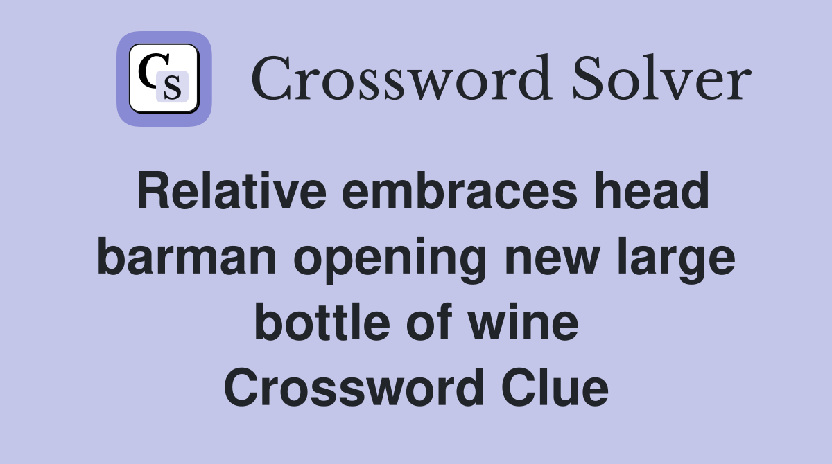 Relative embraces head barman opening new large bottle of wine Crossword Clue