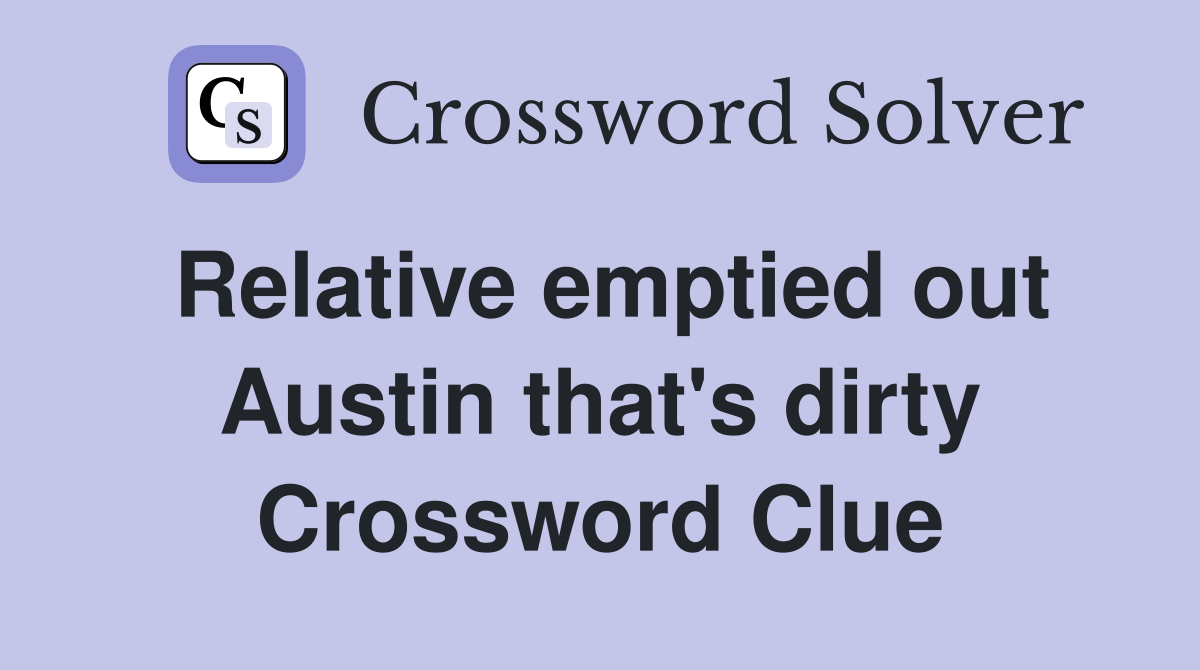 Relative emptied out Austin that's dirty Crossword Clue