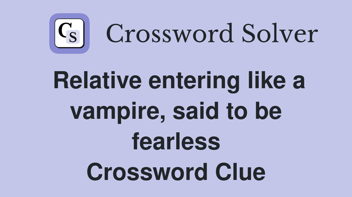 Relative entering like a vampire, said to be fearless Crossword Clue