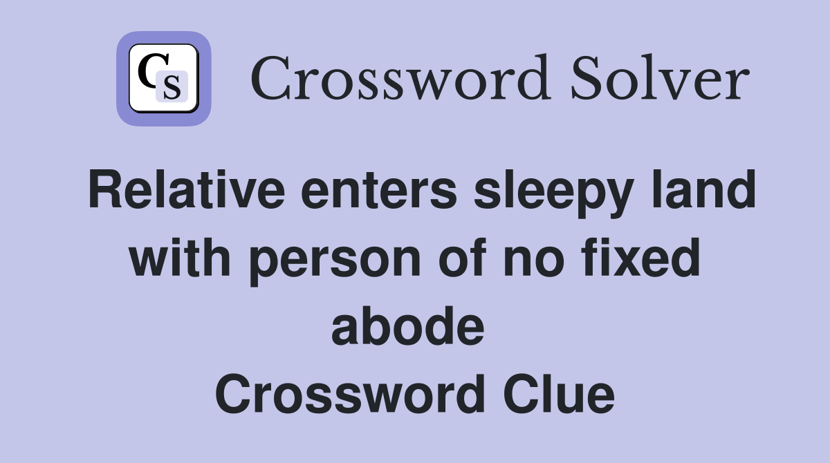 Relative enters sleepy land with person of no fixed abode  Crossword Clue