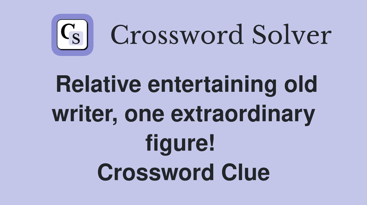 Relative entertaining old writer, one extraordinary figure!  Crossword Clue