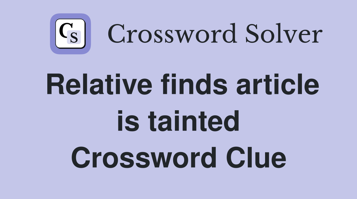 Relative finds article is tainted Crossword Clue