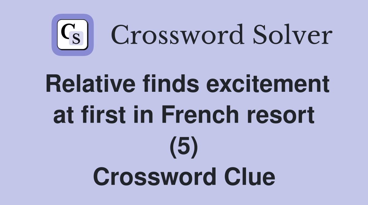 Relative finds excitement at first in French resort (5) Crossword Clue