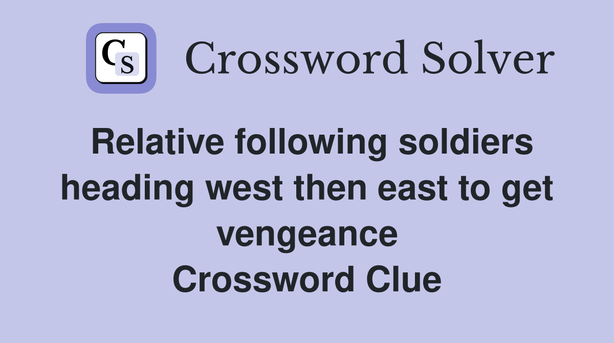 Relative following soldiers heading west then east to get vengeance Crossword Clue