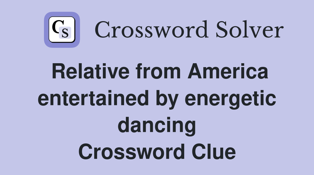 Relative from America entertained by energetic dancing Crossword Clue