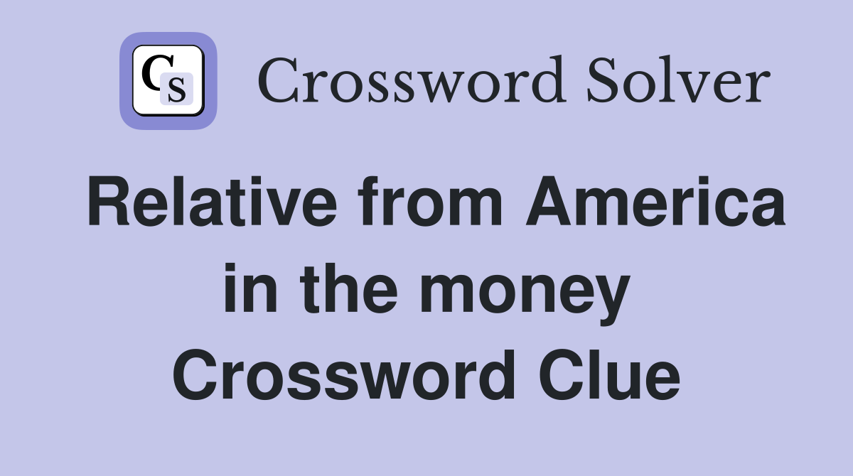 Relative from America in the money Crossword Clue
