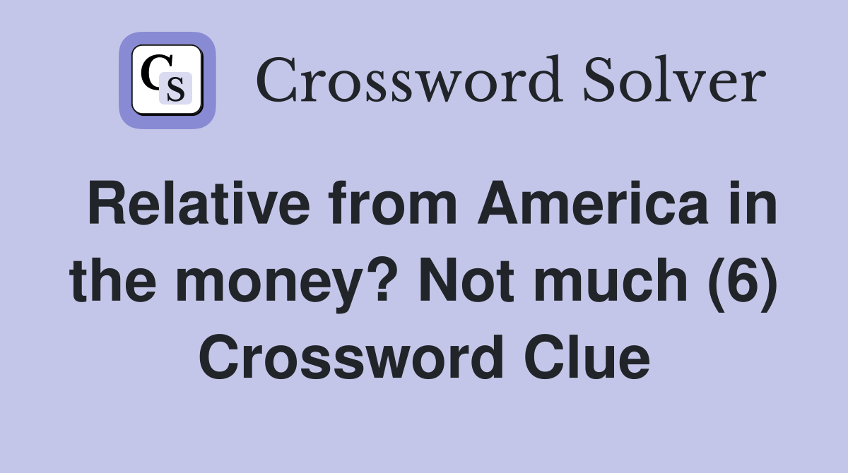 Relative from America in the money? Not much (6) Crossword Clue