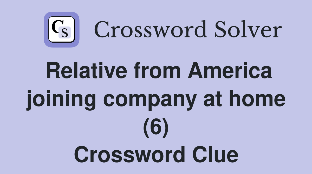 Relative from America joining company at home (6) Crossword Clue