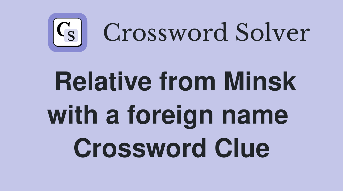 Relative from Minsk with a foreign name  Crossword Clue