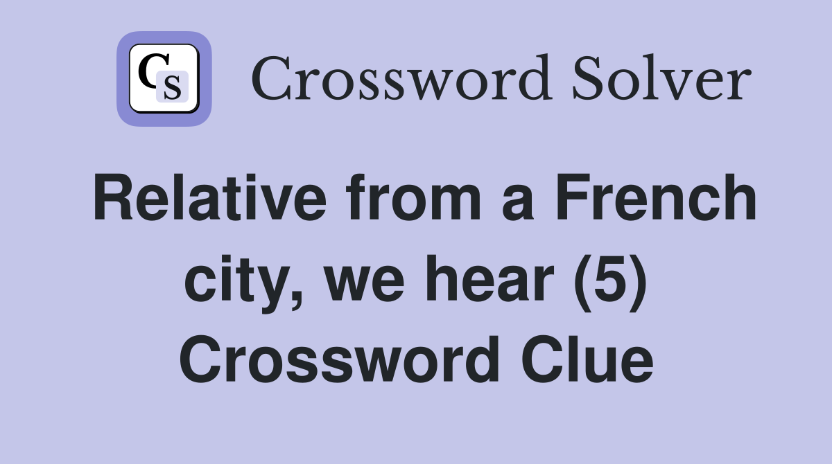Relative from a French city, we hear (5) Crossword Clue