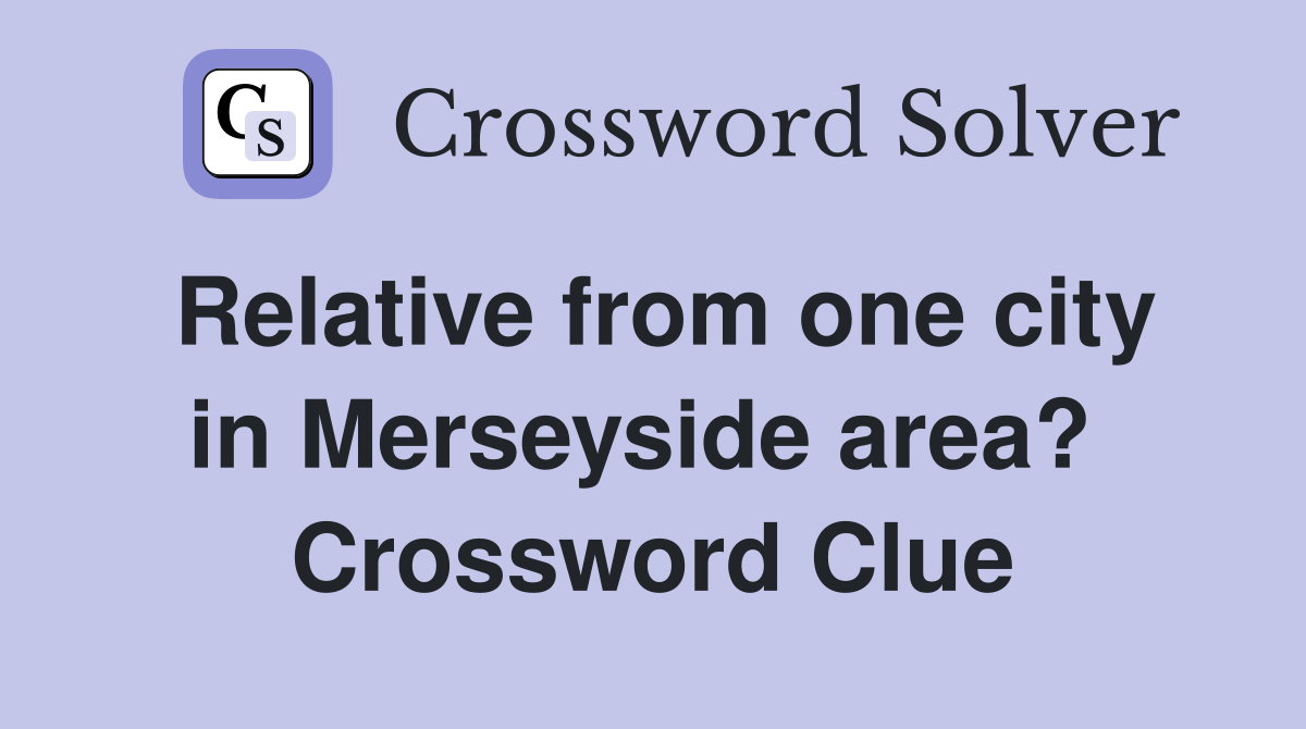 Relative from one city in Merseyside area?  Crossword Clue