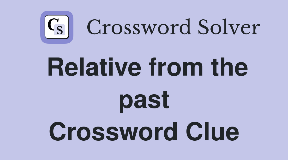 Relative from the past Crossword Clue