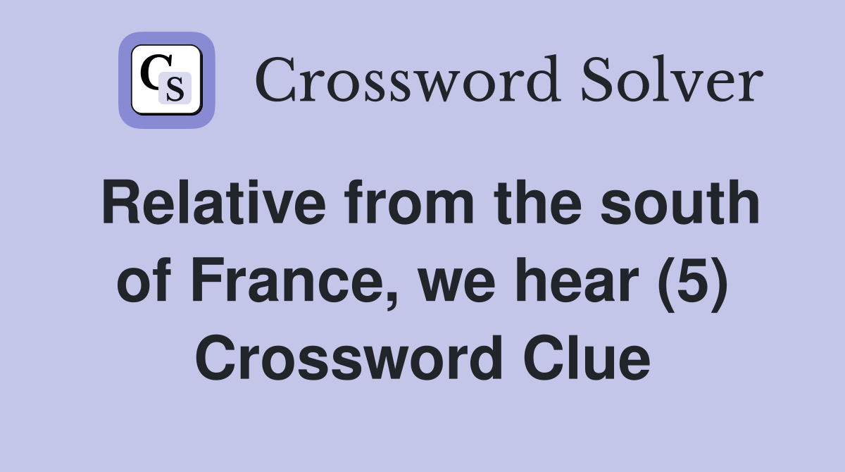 Relative from the south of France, we hear (5) Crossword Clue